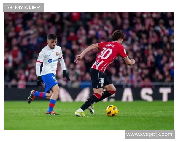 毕尔巴竞技与巴萨精彩对决直播全程回顾与分析